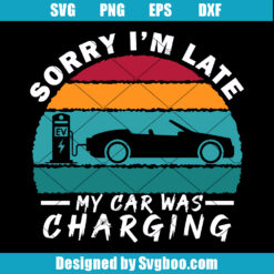 Sorry I'm Late My Car Was Charging Svg