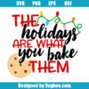 The Holidays Are What You Bake Them Svg