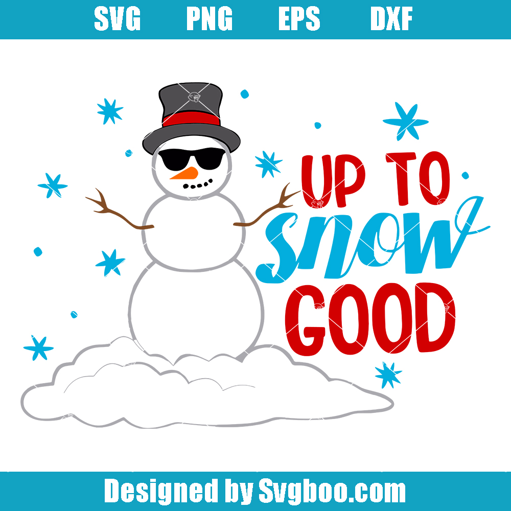 Up to Snow Good Svg, Christmas Cool Snowman Svg, Snowflake Svg