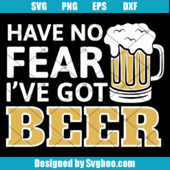 Have No Fear I've Got Beer Svg