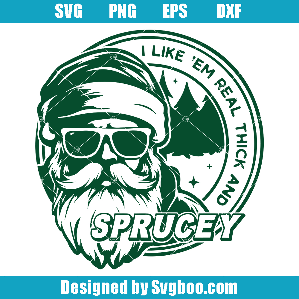 I Like 'Em Real Thick And Sprucey Svg, Funny Christmas Svg, Funny Santa Svg I Like 'Em Real Thick And Sprucey Svg