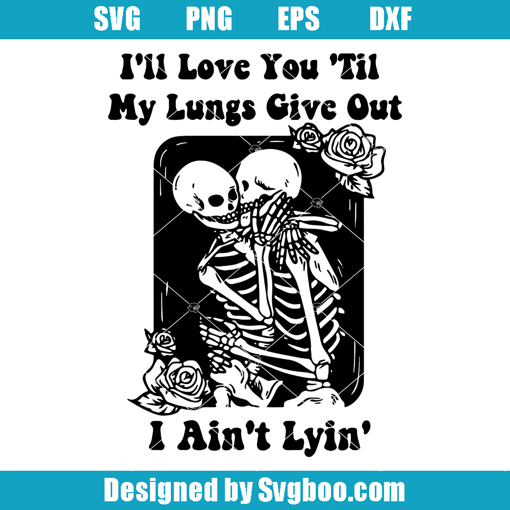 I'll Love You 'til My Lungs Give OutI Ain't Lyin Svg, Love Skeleton Svg I'll Love You 'til My Lungs Give OutI Ain't Lyin Svg