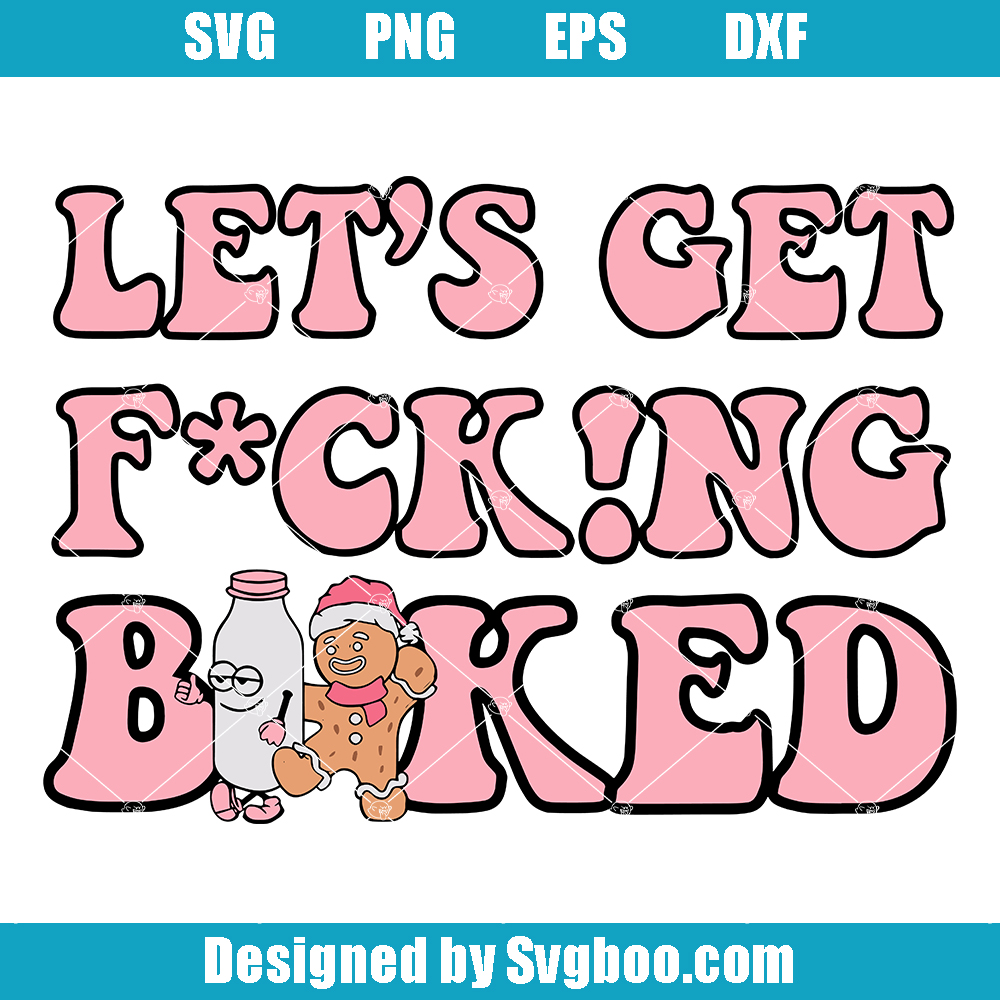 Let's Get Fucking Baked Christmas Gingerbread Svg, Christmas Cookies Vibe Svg Let's Get Fucking Baked Christmas Gingerbread Svg