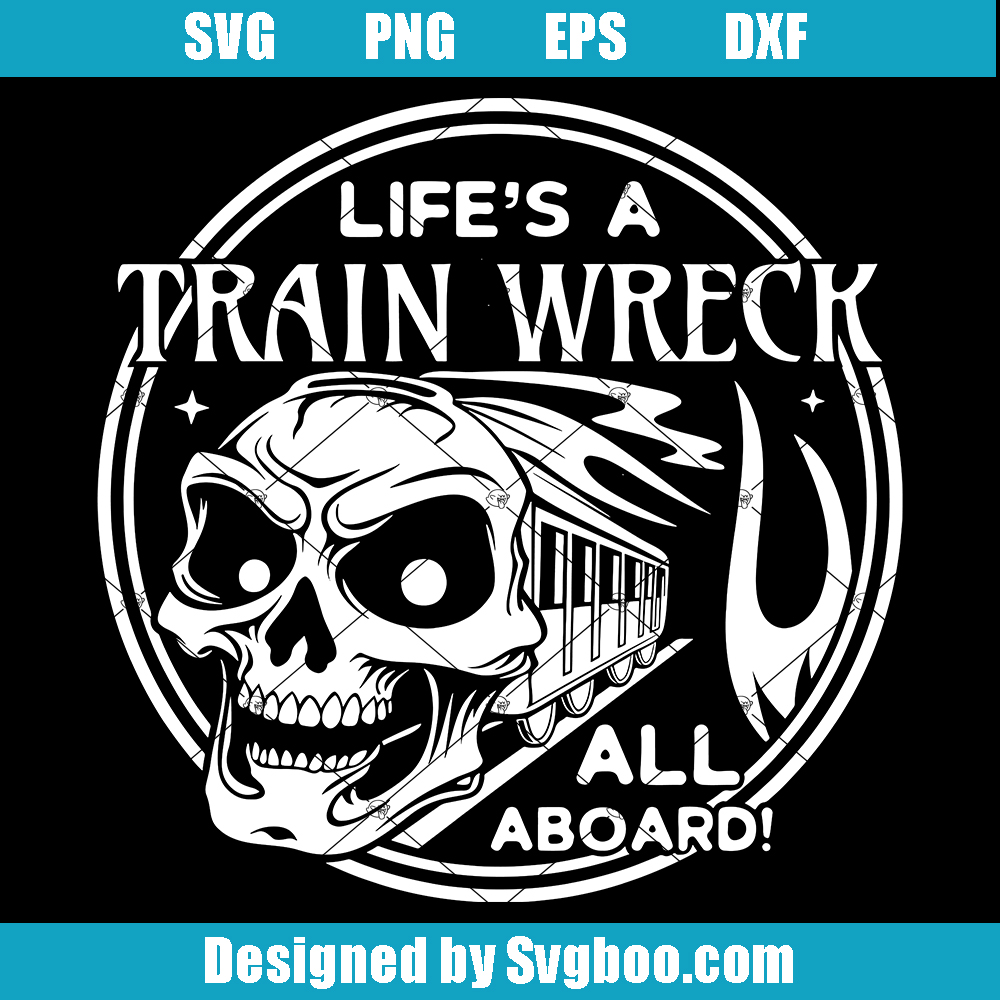 Life's A Train Wreck Svg, All Aboard Svg, Sarcastic Svg, Funny Quotes Svg Life's A Train Wreck Svg