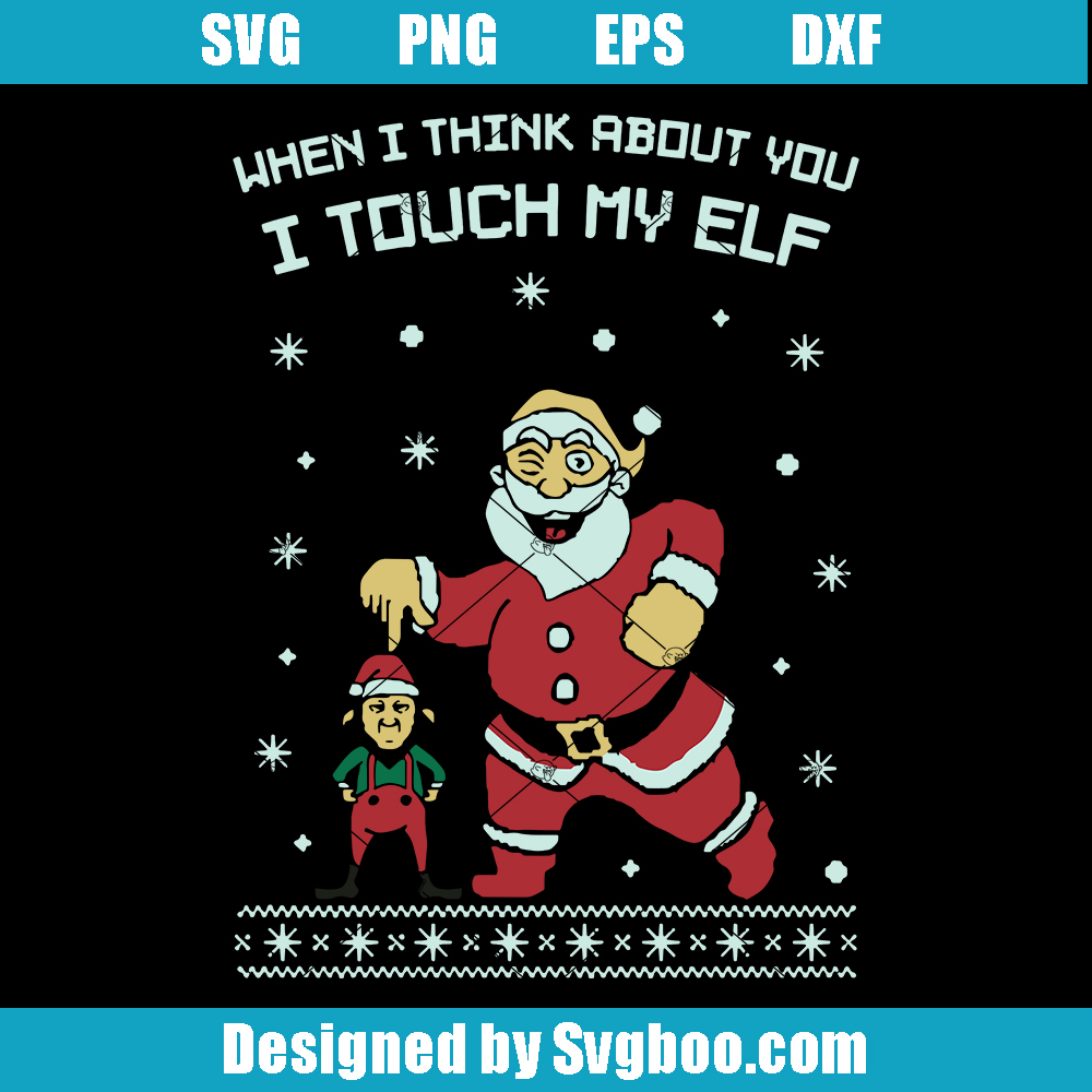 When I Think About You I Touch My Elf Ugly Christmas Svg