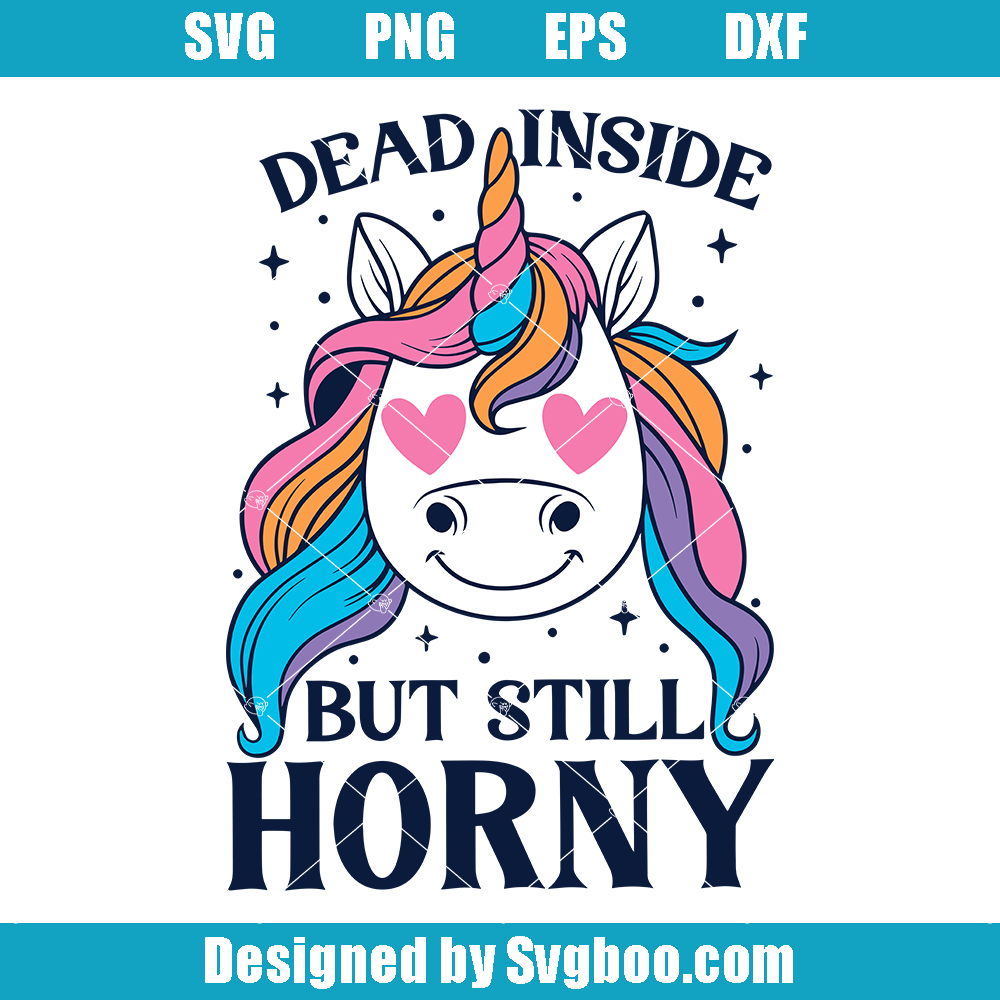 Dead Inside But Still Horny Svg, Horny Unicorn Svg, Funny Unicorn Svg Dead Inside But Still Horny Svg