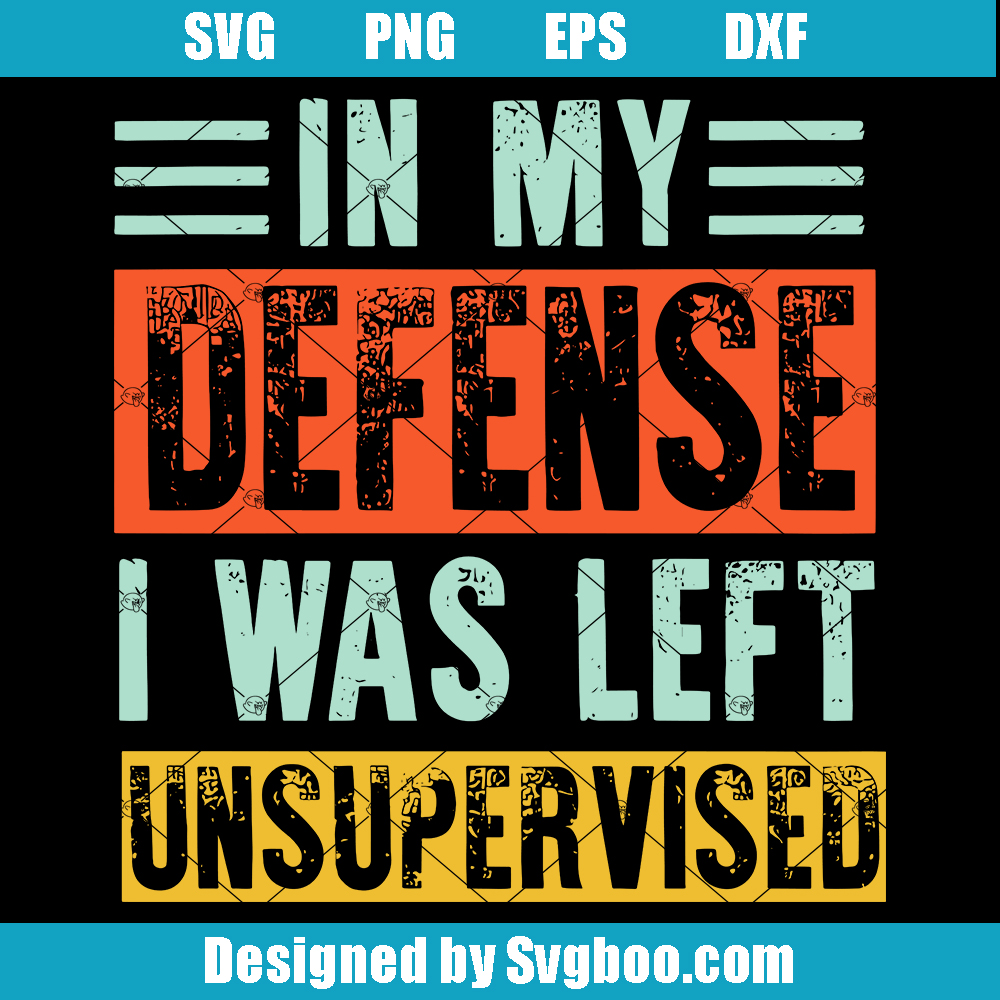 In My Defense I Was Left Unsupervised Svg, Adult Humor Svg In My Defense I Was Left Unsupervised Svg