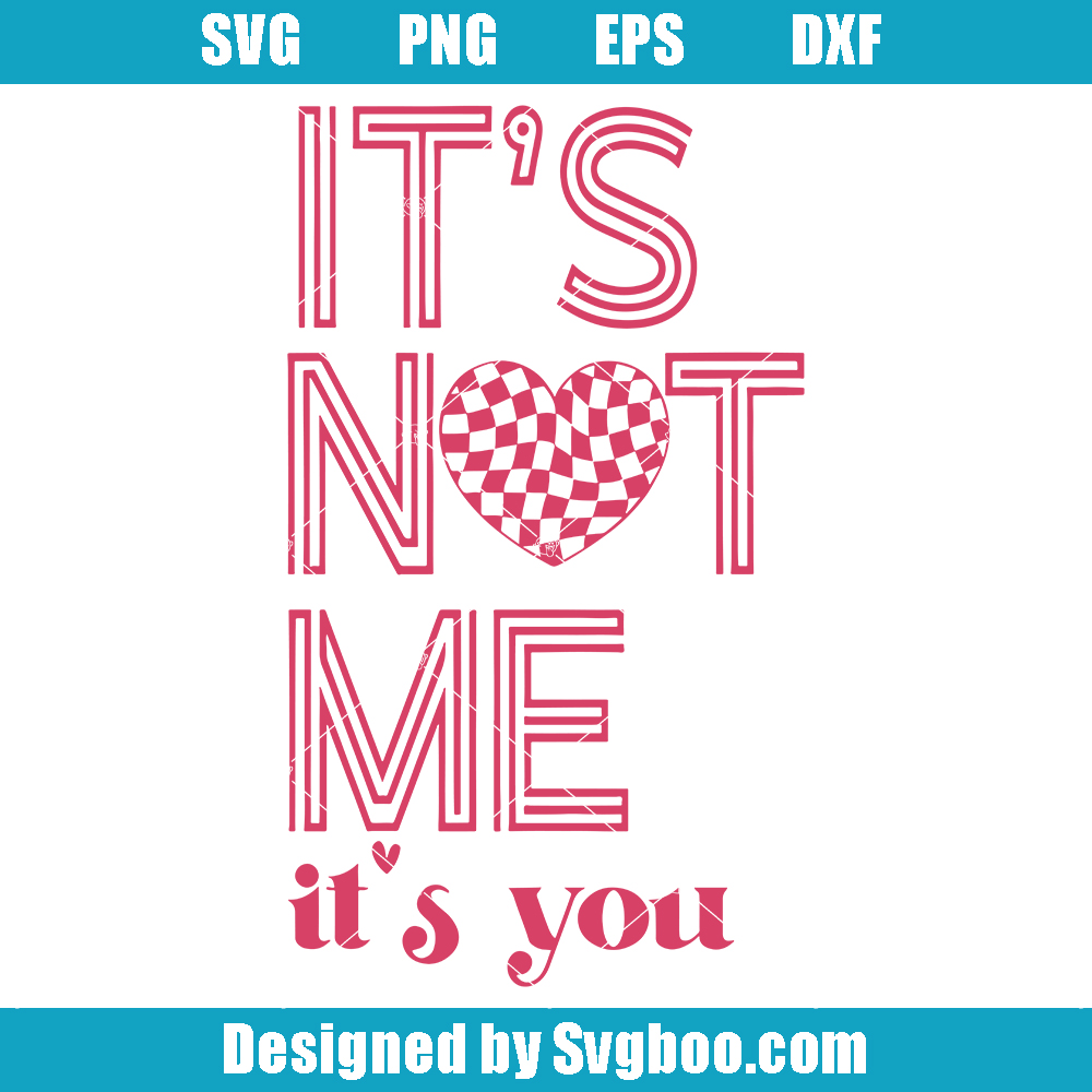 It's Not Me It's You Svg, Valentine's Day Svg, Valentine 2024 Svg