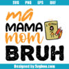 Ma Mama Mom Bruh Svg