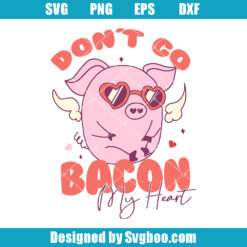 Don't Go Bacon My Heart Svg