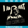 I Am What You Made Me Svg