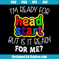 I'm Ready For Headstart But Is It Ready For Me Svg