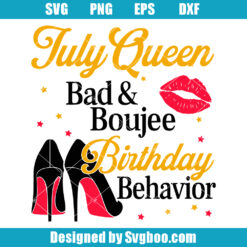 July Queen Bad and Boujee Birthday Behavior Svg