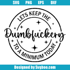 Let's Keep The Dumbfuckery To A Minimum Today Svg