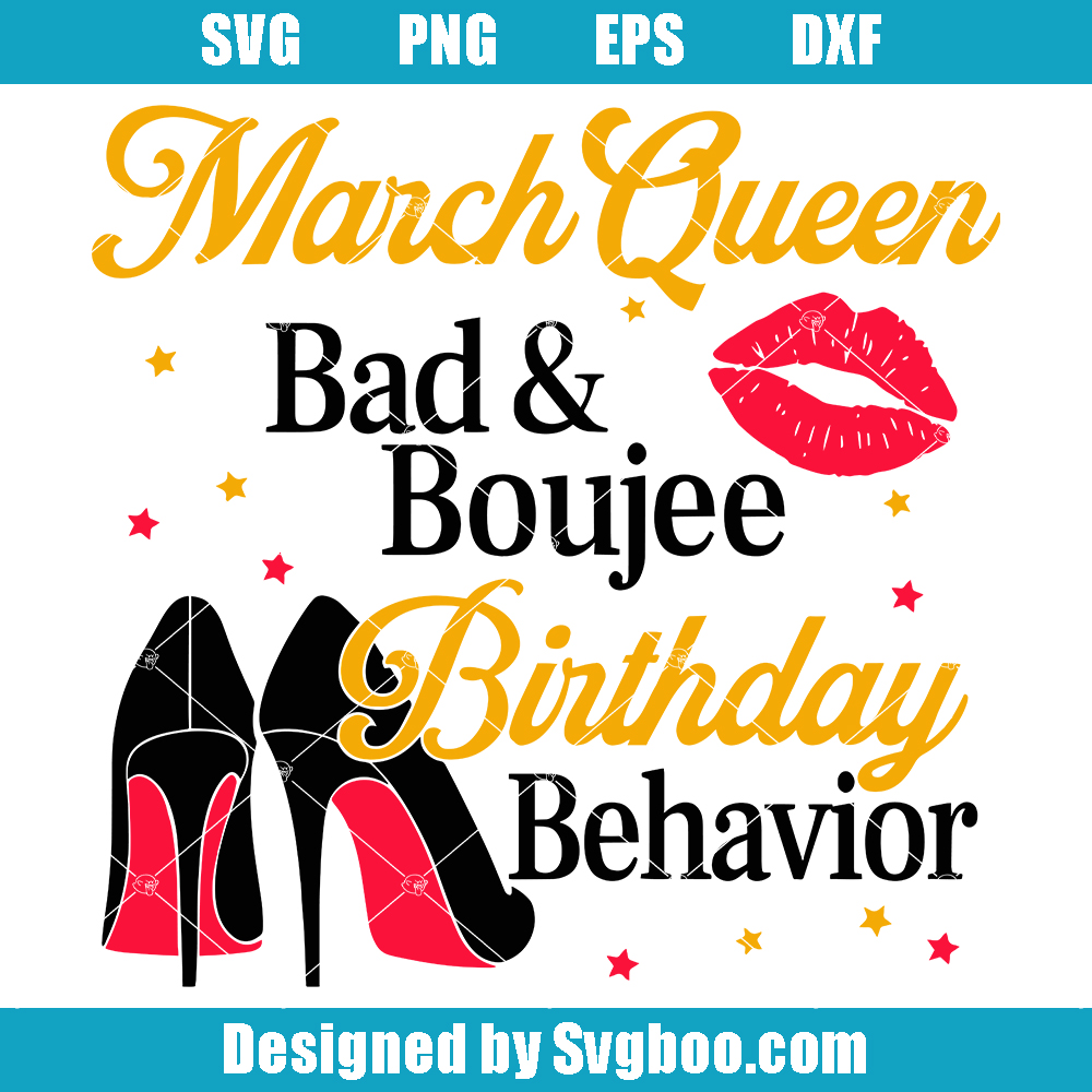March Queen Bad and Boujee Birthday Behavior Svg, Birthday Queen Svg