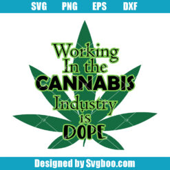 Working In The Cannabis Industry Is Dope Svg