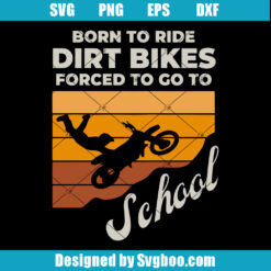 Born To Ride Dirts Bike Forced To Go To School Svg