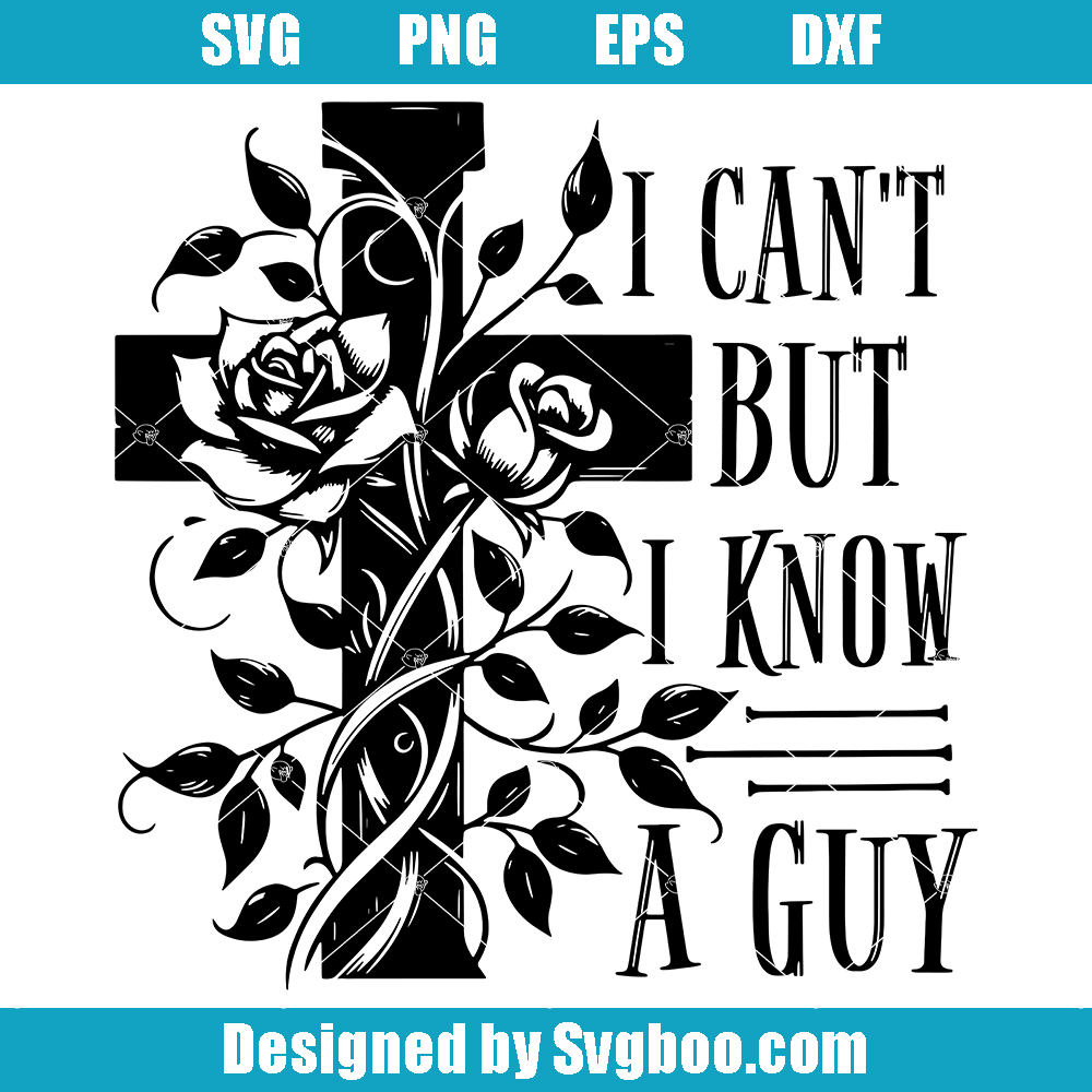 I Can't But I Know A Guy Svg, Jesus Cross Christian Svg, Rose Tree Svg I Can't But I Know A Guy Svg