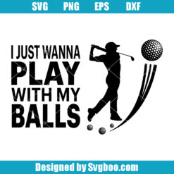 I Just Wanna Play With My Balls Svg