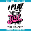 I Play Like A Girl Svg