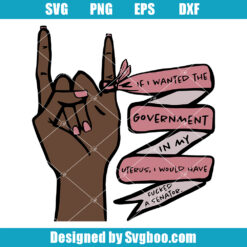 If I Wanted The Government In My Uterus Svg