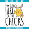 I’m Just Here For The Chicks Svg