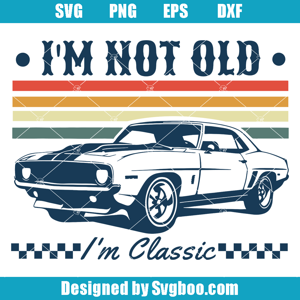 I'm Not Old I'm Classic Svg, Funny Car Svg, Lover Classic Car Svg