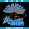 In April We Wear Blue for Autism Awareness Svg