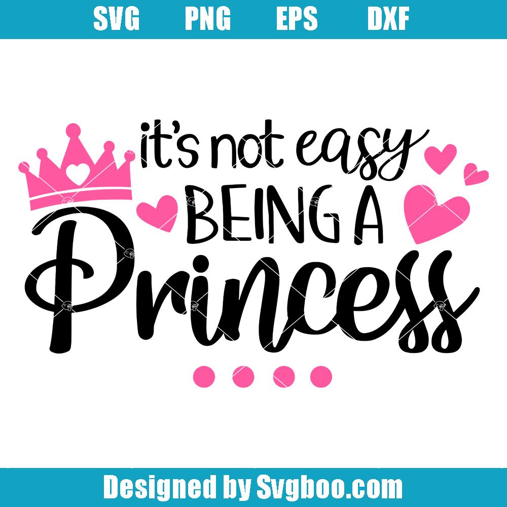 It's Not Easy Being A Princess Svg, Valentine Day Svg, Princess Svg It's Not Easy Being A Princess Svg