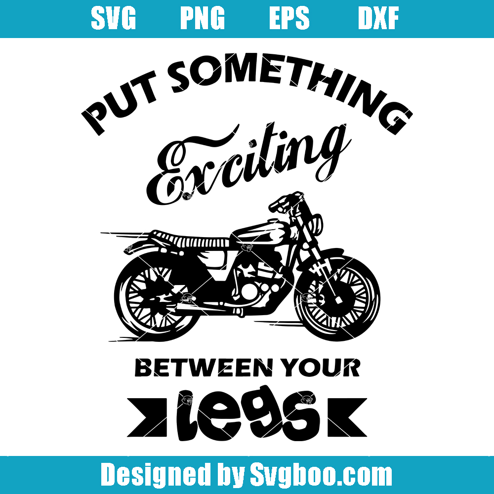 Put Something Exciting Between Your Legs Svg, Funny Motorcycle Svg Put Something Exciting Between Your Legs Svg