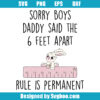 Sorry Boys Daddy Said The 6 Feet Apart Svg