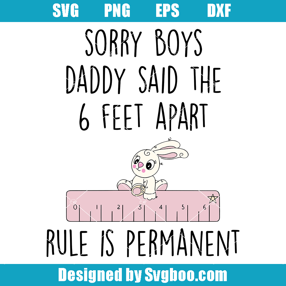 Sorry Boys Daddy Said The 6 Feet Apart Svg, Rabbit Svg, Funny Baby Svg Sorry Boys Daddy Said The 6 Feet Apart Svg