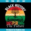 Black History Honoring The Past Inspiring The Future Svg