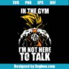 In The Gym I'm Not Here To Talk Svg