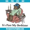 It's Past My Bedtime Svg