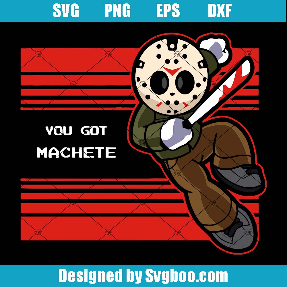 Mega Voorhees Svg, You got Machete Svg, Friday The 13th Svg Mega Voorhees Svg
