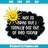 Not To Brag But I Totally Got Out Of Bed Today Svg