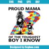 Proud Mama Of The Toughest Boy I Know Svg