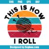This is How I Roll Svg