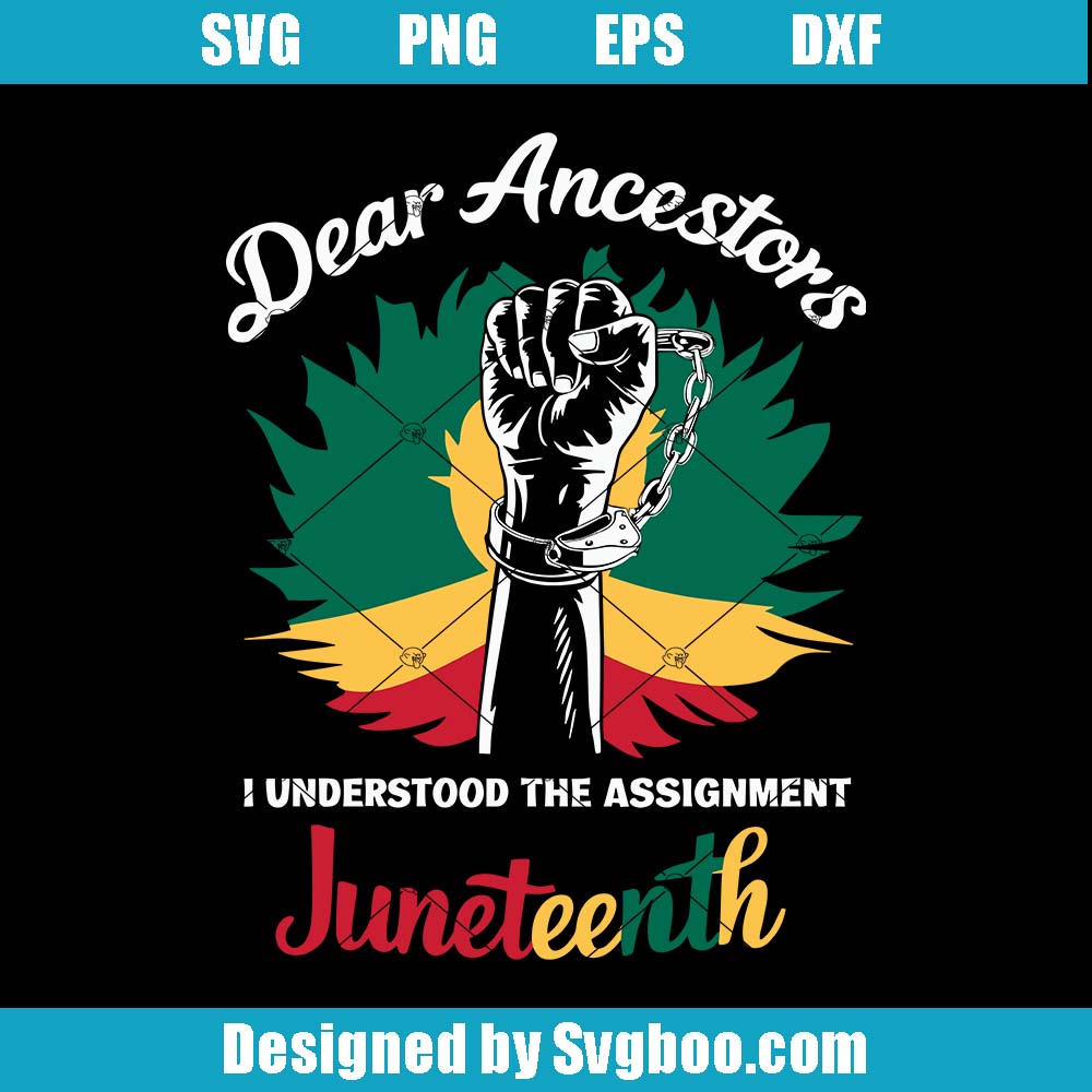 Dear Ancestors Svg, I Understood The Assignment Juneteenth Svg