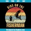 Dibs On The Fisherman Svg