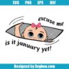 Excuse Me Is It January Yet Svg