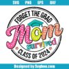 Forget The Grad Mom Survived Svg
