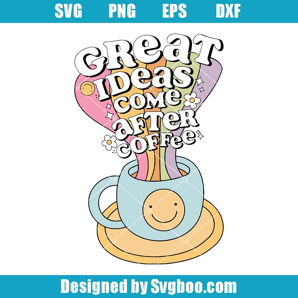 Great Ideas Come After Coffee Svg, Cute Creative Coffee Cup Svg Great Ideas Come After Coffee Svg,