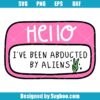 Hello I've Been Abducted By Alien Svg