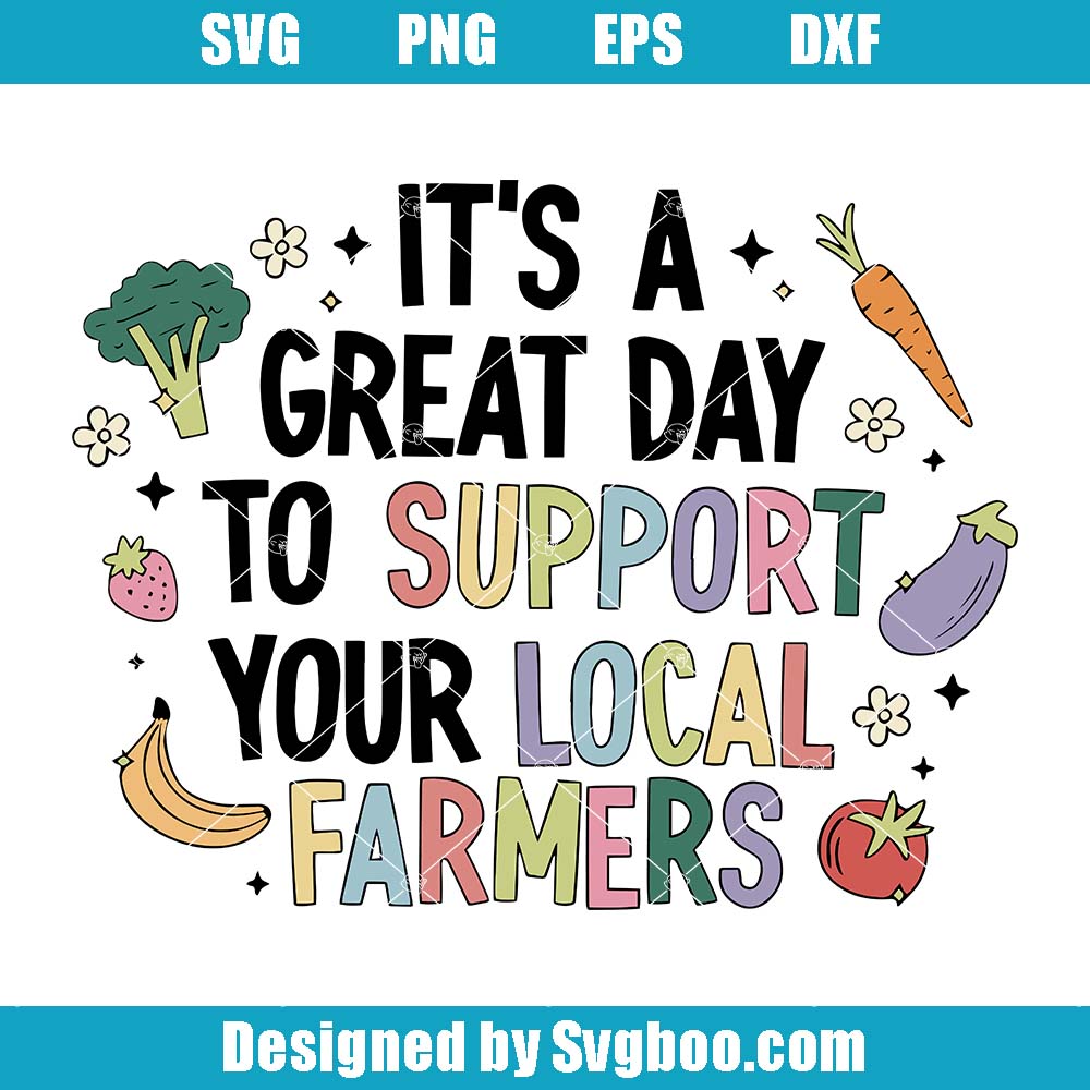 It's A Great Day To Support Your Local Farmers Svg, Creative Artsy Svg It's A Great Day To Support Your Local Farmers Svg