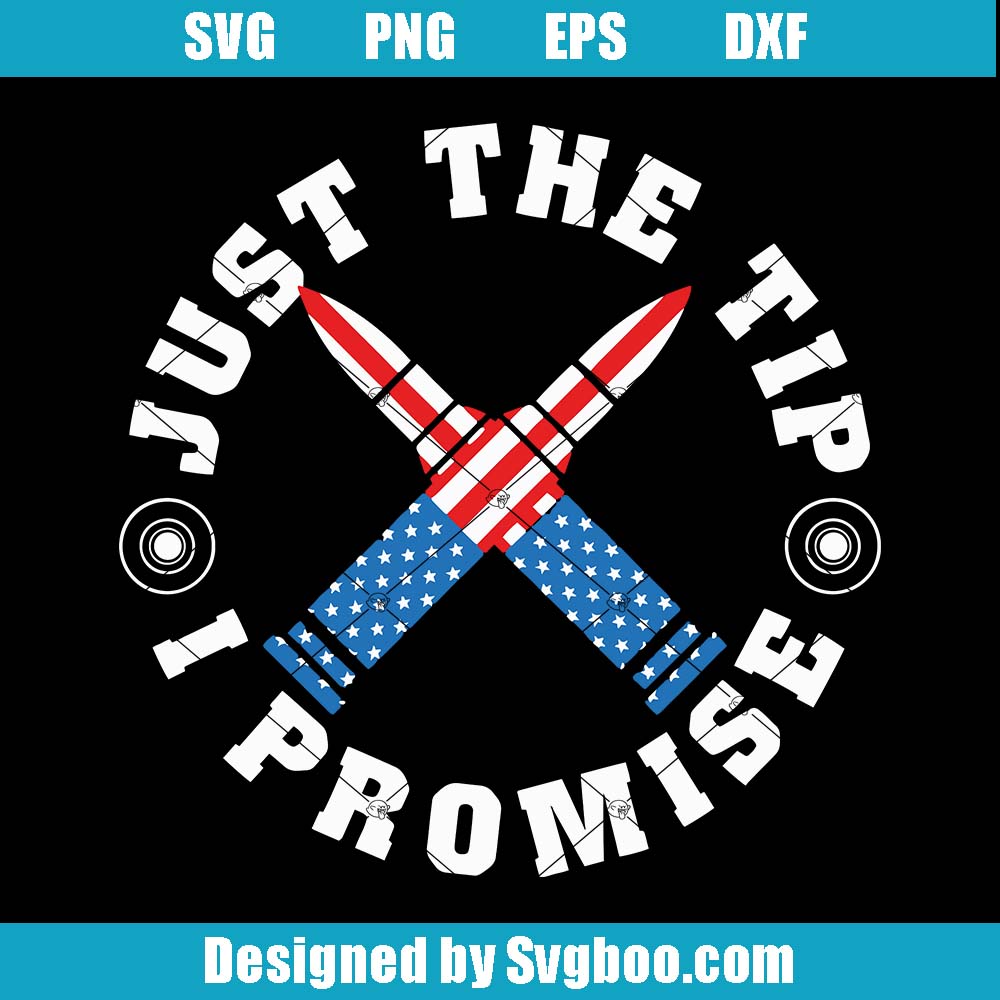 Just The Tip I Promise Svg, 4th Of July Svg, Memorial Day Svg Just The Tip I Promise Svg