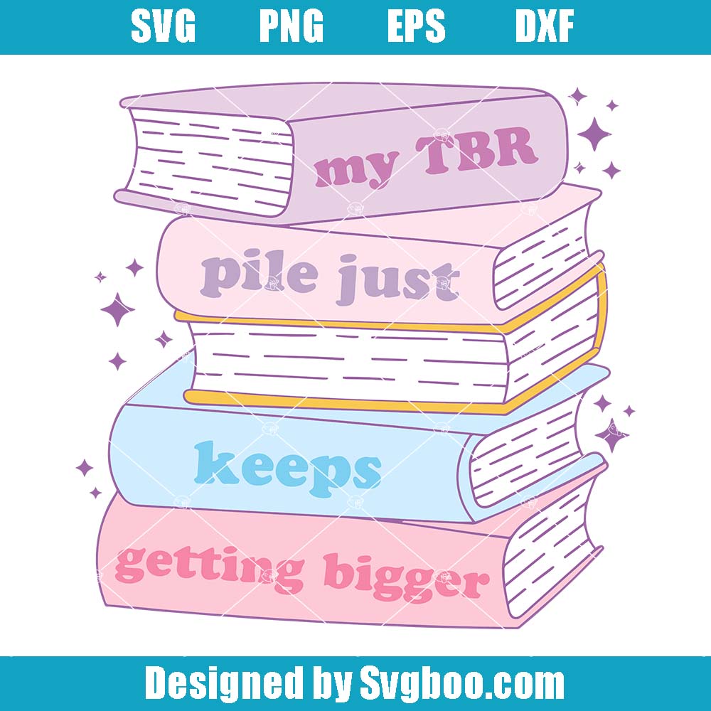 My TBR Pile Keeps Getting Bigger Svg, Reading Lovers Svg, Bookish Svg My TBR Pile Keeps Getting Bigger Svg