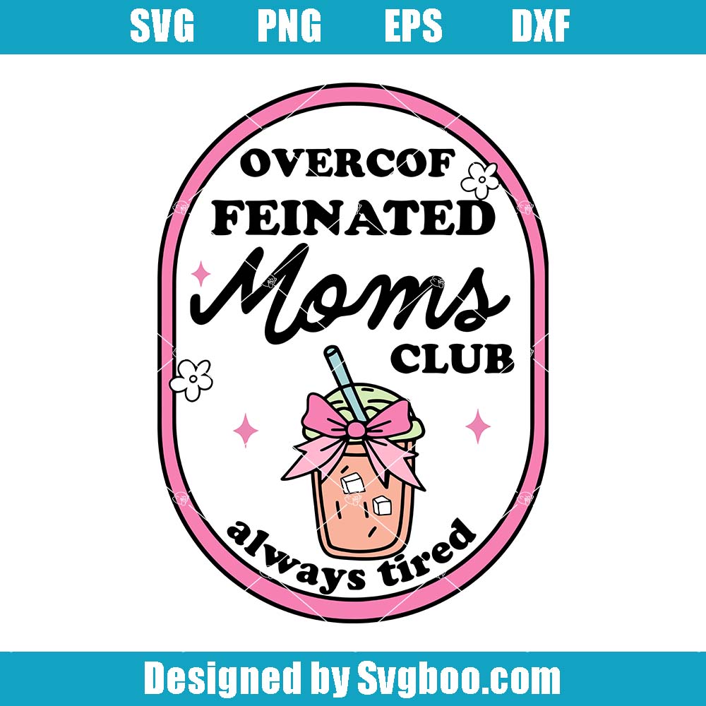 Overcoffeinated Mom Club Always Tired Svg, Sarcastic Mama Svg Overcoffeinated Mom Club Always Tired Svg
