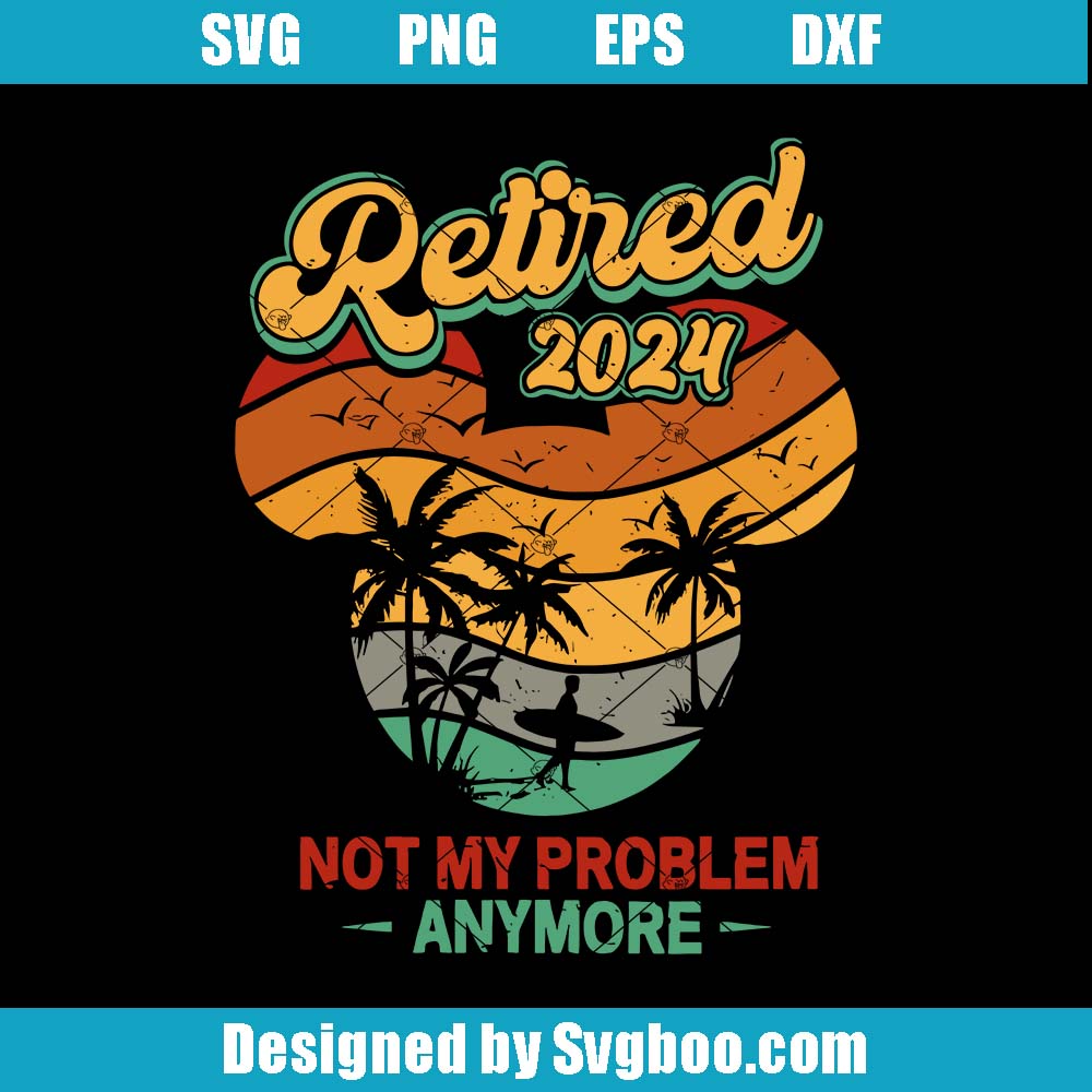 Retired 2024 Not My Problem Anymore Svg, Mickey Mouse Ears Svg